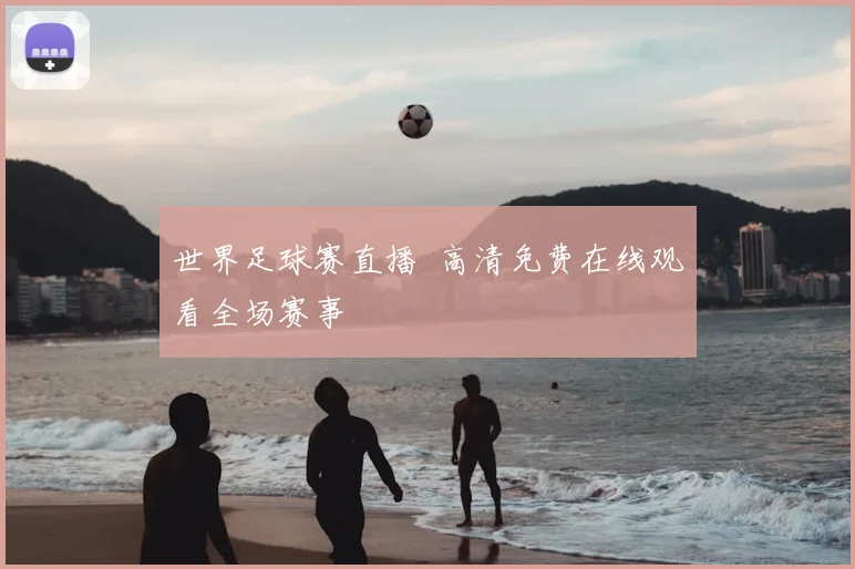 世界足球赛直播 高清免费在线观看全场赛事