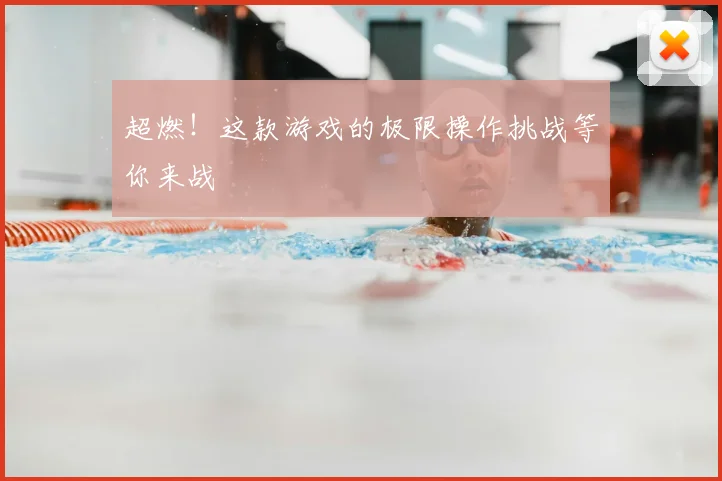 超燃！这款游戏的极限操作挑战等你来战