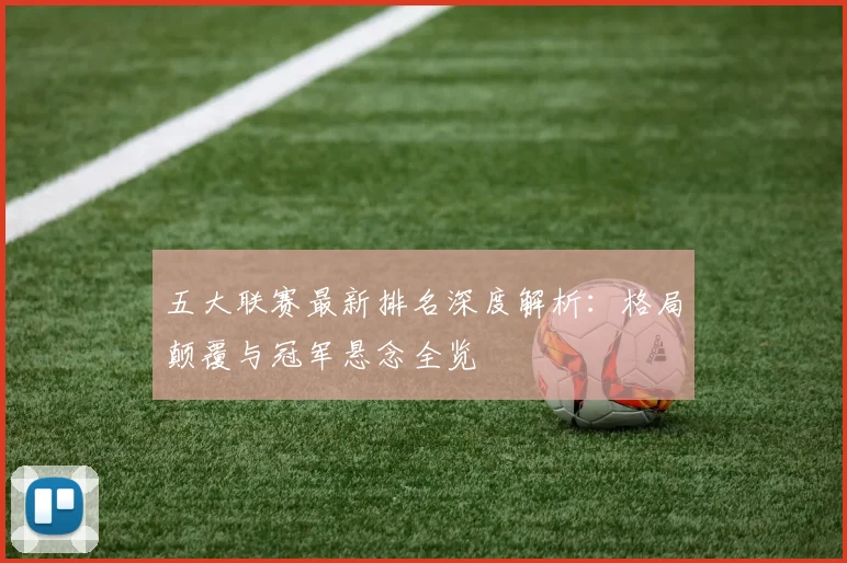 五大联赛最新排名深度解析：格局颠覆与冠军悬念全览